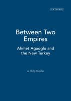 Between Two Empires: Ahmet Agaoglu and the New Turkey 186064855X Book Cover