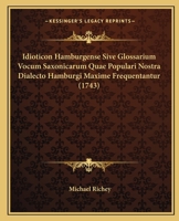 Idioticon Hamburgense Sive Glossarium Vocum Saxonicarum Quae Populari Nostra Dialecto Hamburgi Maxime Frequentantur (1743) 1120629500 Book Cover