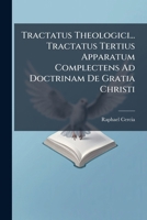 Tractatus Theologici... Tractatus Tertius Apparatum Complectens Ad Doctrinam De Gratia Christi 1286796636 Book Cover