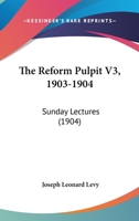 The Reform Pulpit V3, 1903-1904: Sunday Lectures 1120339006 Book Cover