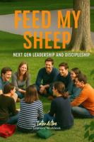 Feed My Sheep - Next Gen Leadership and Discipleship: Interactive Bible Learning - Learners' Workbook 1967922195 Book Cover