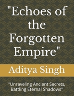"Echoes of the Forgotten Empire": "Unraveling Ancient Secrets, Battling Eternal Shadows" B0DTV3N1FM Book Cover