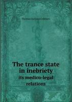 The trance state in inebriety its medico-legal relations T.D. Cr 1013550471 Book Cover