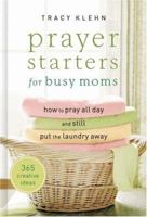 Prayer Starters for Busy Moms: How to Pray All Day and Still Put the Laundry Away 0764201751 Book Cover