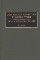 God, Britain, and Hitler in World War II: The View of the British Clergy, 1939-1945 0275965392 Book Cover