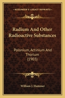 Radium And Other Radioactive Substances: Polonium, Actinium And Thorium 0548680205 Book Cover