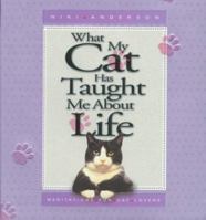 What My Cat Has Taught Me About Life: Meditations for Cat Lovers 1562924664 Book Cover