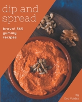 Bravo! 365 Yummy Dip And Spread Recipes: An One-of-a-kind Yummy Dip And Spread Cookbook B08HRV2RG9 Book Cover