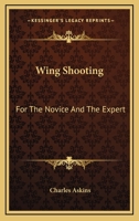 Wing Shooting: For The Novice And The Expert 1432599143 Book Cover