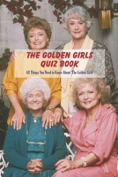 The Golden Girls Quiz Book: All Things You Need to Know About 'The Golden Girls': Happy Mother's Day, Gift for Mom, Mother and Daughter, Mother's Day Gift 2021 B0924LVPLG Book Cover