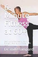 6-Minute Fitness at 60+: Basic Home Exercises to Reclaim Strength, Balance, And Energy in 15 Days null Book Cover