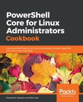 PowerShell Core for Linux Administrators Cookbook: Use PowerShell Core 6.x on Linux to automate complex, repetitive, and time-consuming tasks 1789137233 Book Cover