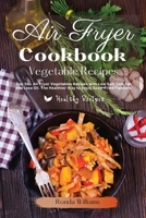 Air Fryer Cookbook - Vegetables Recipes: Top 50+ Air Fryer Vegetables Recipes with Low Salt, Low Fat and Less Oil. The Healthier Way to Enjoy Deep-Fried Flavours 1801881995 Book Cover