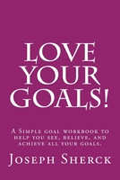 Love Your Goals!: A Simple goal workbook to help you see, believe, and achieve all your goals. 1519476515 Book Cover