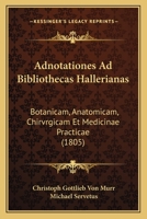 Adnotationes Ad Bibliothecas Hallerianas: Botanicam, Anatomicam, Chirvrgicam Et Medicinae Practicae (1805) 1168025850 Book Cover