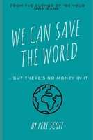 We Can Save The World: ..but there's no money in it 1999113748 Book Cover