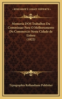Memoria Dos Trabalhos Da Commissao Para O Melhoramento Do Commercio Nesta Cidade De Lisboa (1822) 1167572211 Book Cover