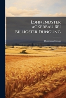 Lohnendster Ackerbau Bei Billigster Düngung: Die Stalldüngerwirthschaft Und Der Vom Stalldünger Unabhängige Betrieb (Nutzviehlose Wirthschaft) ... 1147579164 Book Cover
