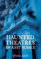 Haunted Theatres of East Sussex 0752447556 Book Cover