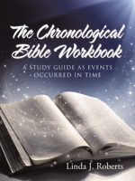 The Chronological Bible Workbook: A Study Guide as Events Occurred in Time 1512745707 Book Cover