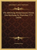 Die Abtretung Westpreussens Durch Den Reichstag Zu Warschau 1773 1162496673 Book Cover