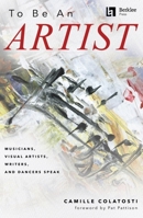 To Be an Artist: Musicians, Visual Artists, Writers, and Dancers Speak by Camille Colatosti with a Foreword by Pat Pattison 0876392249 Book Cover