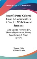 Joseph's Party-Coloured Coat: A Comment on 1 Corinthians XI, with Several Sermons; And David's Heinous Sin, Hearty Repentance, Heavy Punishment: A Poem 1166176762 Book Cover