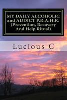 My Daily Alcoholic and Addict P.R.A.H.R. (Prevention, Recovery and Help Ritual 1478202084 Book Cover