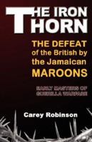 The Iron Thorn: The Defeat of the British by the Jamaican Maroons