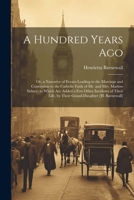 A Hundred Years Ago; Or, a Narrative of Events Leading to the Marriage and Conversion to the Catholic Faith of Mr. and Mrs. Marlow Sidney; to Which Ar 102191214X Book Cover