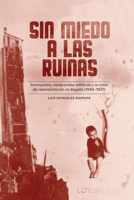 Sin Miedo a Las Ruinas: Anarquismo, Vanguardias Artísticas Y La Crisis de Representación En España (1930-1937) 1469677687 Book Cover