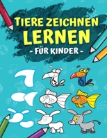 Tiere Zeichnen Lernen Für Kinder: Schritt Für Schritt Anleitung - In 6 Einfachen Schritten 50 Tiere Zeichnen Und Malen Lernen. Ideales Malbuch Als Geschenk Für Den Kindergarten! (German Edition) B084QGRNDG Book Cover