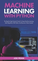 Machine Learning With Python: The Step-By-Step Practical Guide to Grasp Machine Learning, Build Algorithms with Python and Become a Data Scientist B08P1FC62N Book Cover
