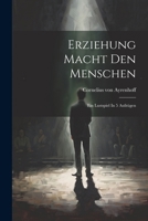 Erziehung Macht Den Menschen: Ein Lustspiel In 5 Aufzügen (German Edition) 102254523X Book Cover