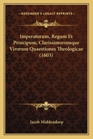 Imperatorum, Regum Et Principum, Clarissimorumque Virorum Quaestiones Theologicae (1603) 1166212386 Book Cover