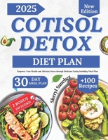 Cortisol Detox Diet Plan: Empower Your Health and Alleviate Stress through Delicious Eating Including Meal Plan B0DRWQSVPC Book Cover