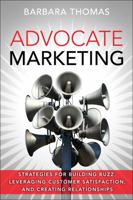 Advocate Marketing: Strategies for Building Buzz, Leveraging Customer Satisfaction, and Creating Relationships 0134496051 Book Cover