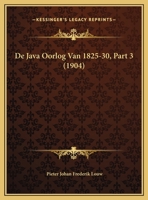 De Java Oorlog Van 1825-30, Part 3 (1904) 1166805662 Book Cover