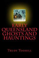 Early Queensland Ghosts and Hauntings: Ghost Tales of the Past Series 1539444511 Book Cover