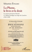 La Plume, le livre et le droit: La maison parisienne Desaint et l'édition juridique au temps des Lumières (1765-1785) (Socio-Économie de la Chaîne Du Livre) (French Edition) 2343218471 Book Cover