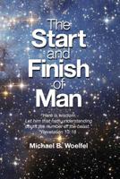 The Start and Finish of Man: A Biblical Case For Human Closure In Our Lifetime 149972487X Book Cover
