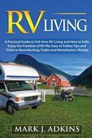RV Living: A Practical Guide To Full-Time RV Living And How To Fully Enjoy The Freedom Of RV Life: Easy To Follow Tips And Tricks To Boondocking, Trailer, And Motorhome Lifestyle 1974659283 Book Cover