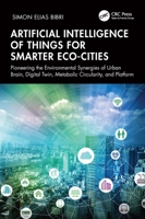 Artificial Intelligence of Things for Smarter Eco-Cities: Pioneering the Environmental Synergies of Urban Brain, Digital Twin, Metabolic Circularity, and Platform 1032881550 Book Cover