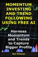 Momentum Investing and Trend Following Using Free AI: Harness Momentum and Trends to Capture Bigger Profits (AI for Investors) B0FRMT7N3L Book Cover