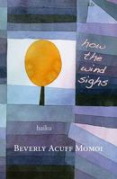 how the wind sighs: haiku of Beverly Acuff Momoi 1958408107 Book Cover