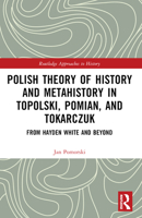 Polish Theory of History and Metahistory in Topolski, Pomian, and Tokarczuk: From Hayden White and Beyond 1032494638 Book Cover