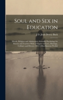 Soul and Sex in Education: Morals, Religion and Adolescence; Scientific Psychology for Parents and Teachers With a Chapter on Love, Marriage, Cel B0CMJX6CR6 Book Cover