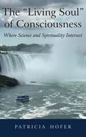 The "Living Soul" of Consciousness: Where Science and Spirituality Intersect B0DSPMKQL5 Book Cover