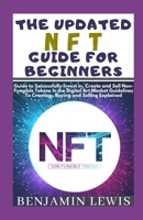 The Updated Nft Guide for Beginners: Guide to Successfully Invest in, Create and Sell Non-Fungible Tokens in the Digital Art Market Guidelines To Creating, Buying and Selling Explained B09SV37QKS Book Cover