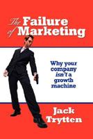 The Failure of Marketing: Why Your Company Isn't a Growth Machine 1425786030 Book Cover